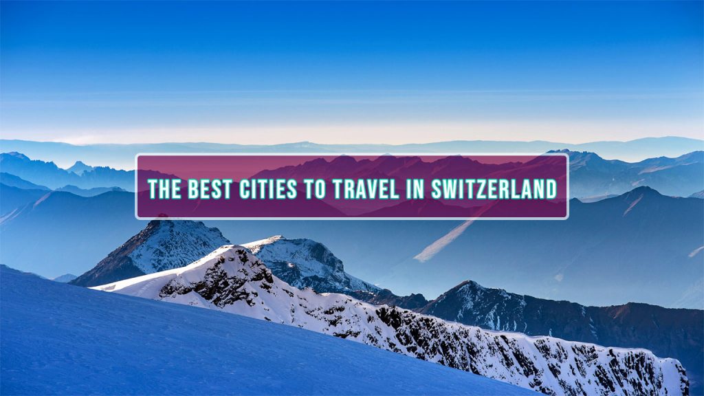 best cities to travel in Switzerland